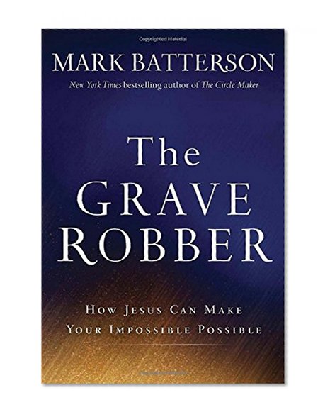The Grave Robber: How Jesus Can Make Your Impossible Possible
