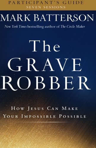 The Grave Robber Participant's Guide: How Jesus Can Make Your Impossible Possible (Seven-Week Study Guide)