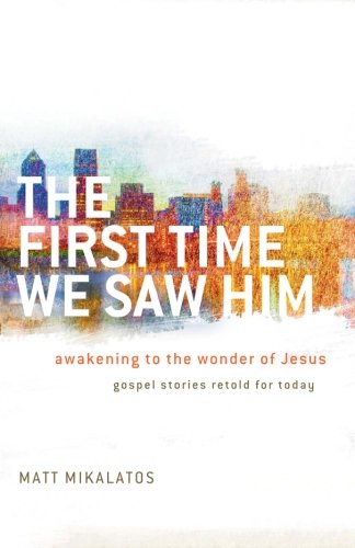 The First Time We Saw Him: Awakening to the Wonder of Jesus