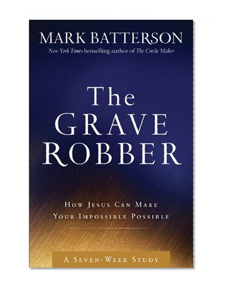 The Grave Robber Curriculum Kit: How Jesus Can Make Your Impossible Possible (Seven-Week Study Guide)