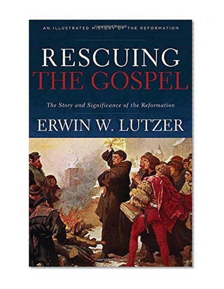 Rescuing the Gospel: The Story and Significance of the Reformation