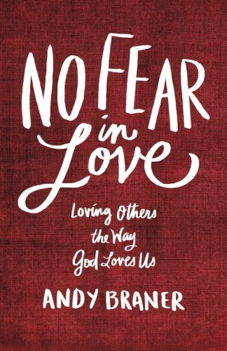 No Fear in Love: Loving Others the Way God Loves Us
