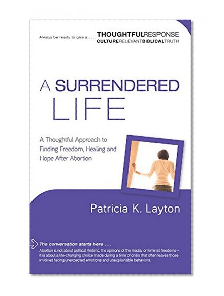 A Surrendered Life: A Thoughtful Approach to Finding Freedom, Healing and Hope After Abortion (Thoughtful Response)