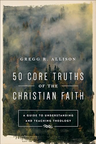 50 Core Truths of the Christian Faith: A Guide to Understanding and Teaching Theology