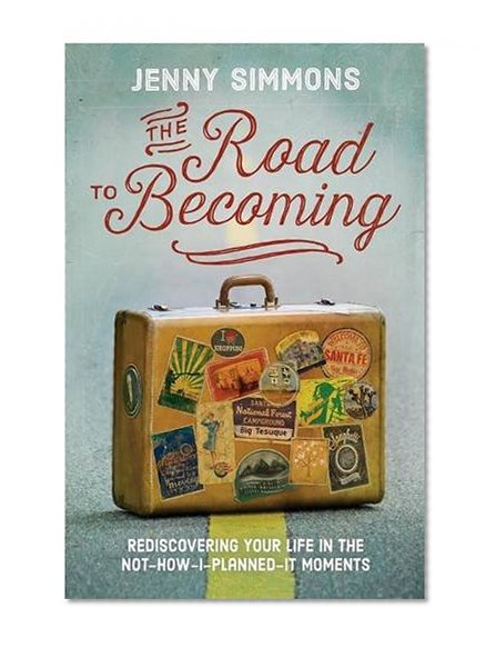 The Road to Becoming: Rediscovering Your Life in the Not-How-I-Planned-It Moments