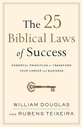 The 25 Biblical Laws of Success: Powerful Principles to Transform Your Career and Business