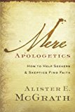 Mere Apologetics: How To Help Seekers And Skeptics Find Faith