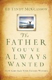 The Father You've Always Wanted : How God Heals Your Father Wounds