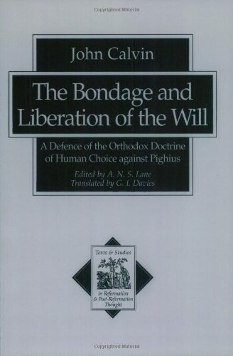 The Bondage and Liberation of the Will: A Defence of the Orthodox Doctrine of Human Choice against Pighius (Texts and Studies in Reformation and Post-Reformation Thought)