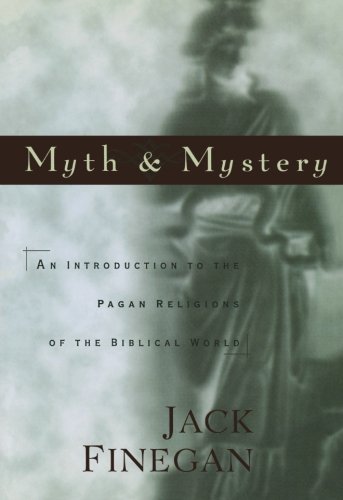 Myth and Mystery: An Introduction to the Pagan Religions of the Biblical World