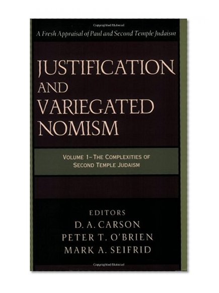 Justification and Variegated Nomism: The Complexities of Second Temple Judaism (Wissenschaftliche Untersuchungen Zum Neuen Testament. 2. Reihe. 140)