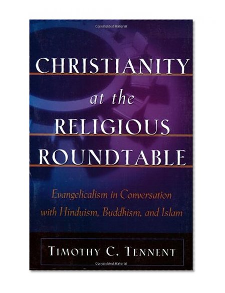 Christianity at the Religious Roundtable: Evangelicalism in Conversation with Hinduism, Buddhism, and Islam