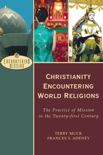 Christianity Encountering World Religions: The Practice of Mission in the Twenty-first Century (Encountering Mission)
