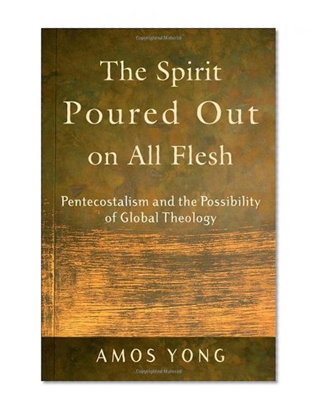 The Spirit Poured Out on All Flesh: Pentecostalism and the Possibility of Global Theology