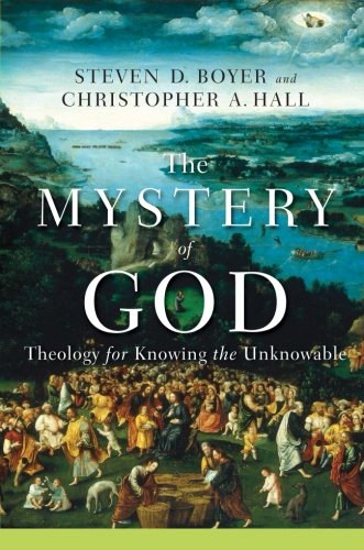 The Mystery of God: Theology for Knowing the Unknowable