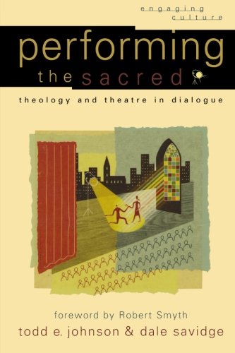 Performing the Sacred: Theology and Theatre in Dialogue (Engaging Culture)
