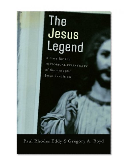 The Jesus Legend: A Case for the Historical Reliability of the Synoptic Jesus Tradition