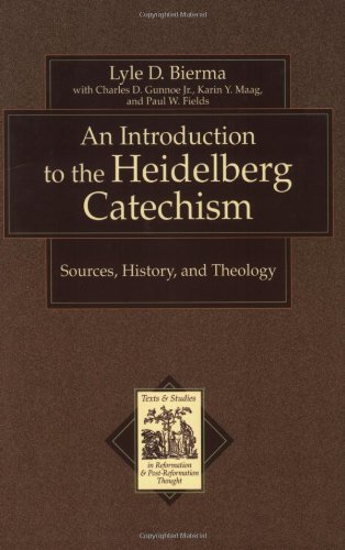 Introduction to the Heidelberg Catechism, An: Sources, History, and Theology (Texts and Studies in Reformation and Post-Reformation Thought)