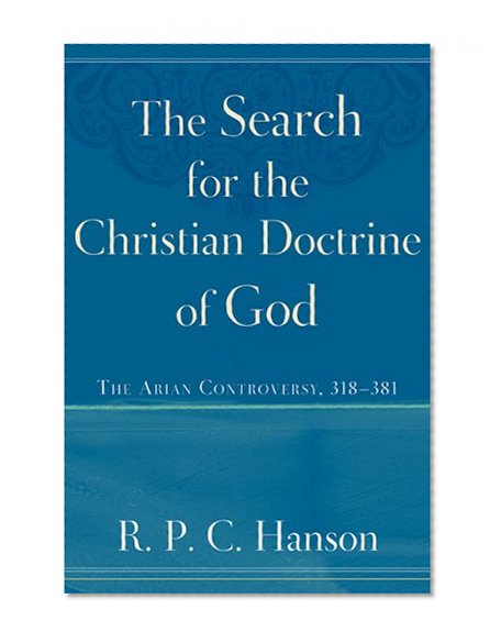 The Search for the Christian Doctrine of God: The Arian Controversy, 318-381