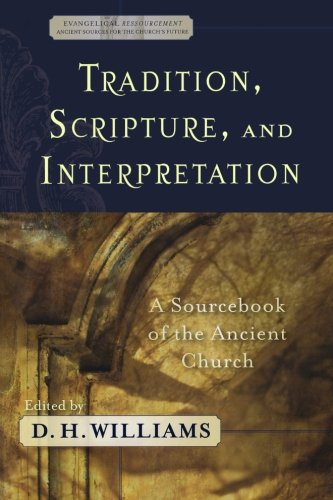 Tradition, Scripture, and Interpretation: A Sourcebook of the Ancient Church (Evangelical Ressourcement: Ancient Sources for the Church's Future)
