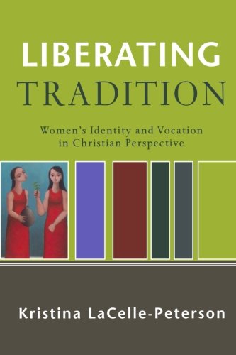 Liberating Tradition: Women's Identity and Vocation in Christian Perspective (RenewedMinds)
