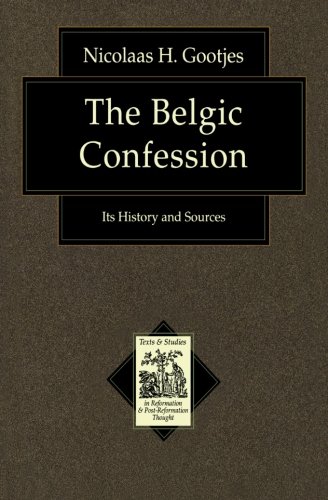 The Belgic Confession: Its History and Sources (Texts and Studies in Reformation and Post-Reformation Thought)