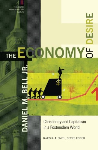 The Economy of Desire: Christianity and Capitalism in a Postmodern World (The Church and Postmodern Culture)