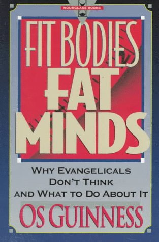 Fit Bodies Fat Minds: Why Evangelicals Don't Think and What to Do About It (Hourglass Books)