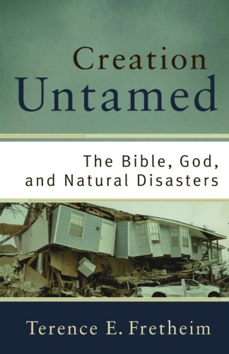Creation Untamed: The Bible, God, and Natural Disasters (Theological Explorations for the Church Catholic)