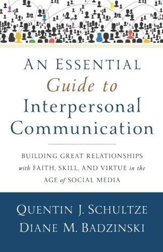 Book Cover An Essential Guide to Interpersonal Communication: Building Great Relationships with Faith, Skill, and Virtue in the Age of Social Media