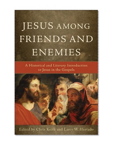 Jesus among Friends and Enemies: A Historical and Literary Introduction to Jesus in the Gospels