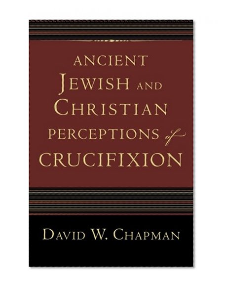 Ancient Jewish and Christian Perceptions of Crucifixion