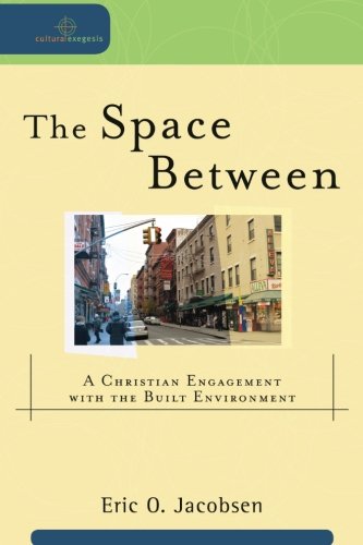The Space Between: A Christian Engagement with the Built Environment (Cultural Exegesis)