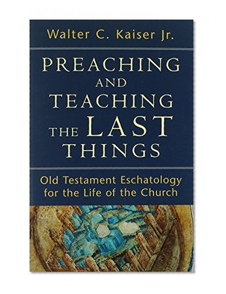 Preaching and Teaching the Last Things: Old Testament Eschatology for the Life of the Church