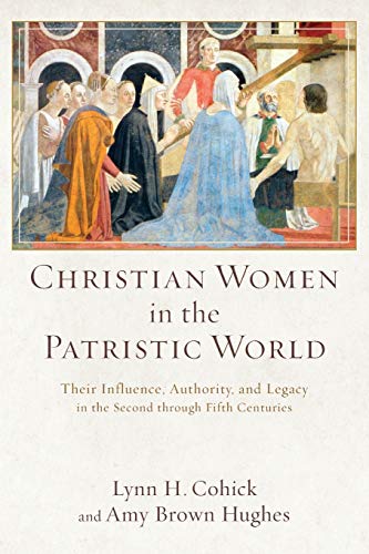 Book Cover Christian Women in the Patristic World: Their Influence, Authority, and Legacy in the Second through Fifth Centuries