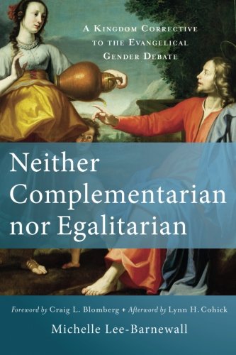 Neither Complementarian nor Egalitarian: A Kingdom Corrective to the Evangelical Gender Debate