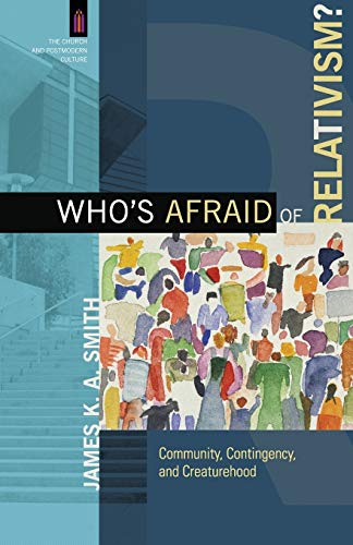 Who's Afraid of Relativism?: Community, Contingency, and Creaturehood (The Church and Postmodern Culture)