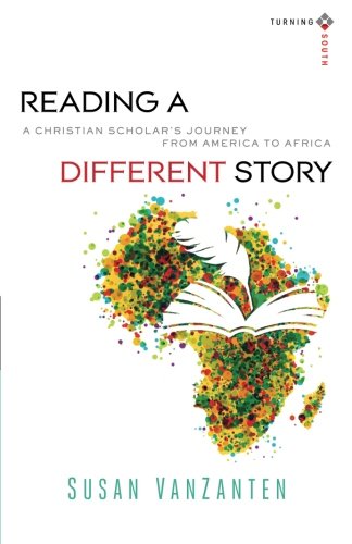 Reading a Different Story: A Christian Scholar's Journey from America to Africa (Turning South: Christian Scholars in an Age of World Christianity)