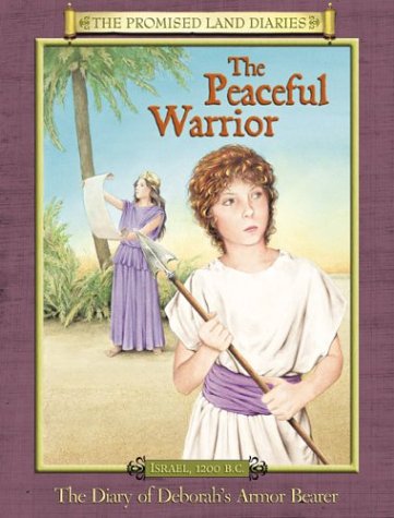 The Peaceful Warrior: The Diary of Deborahs Armor Bearer, Israel, 1200 B.C. (Promised Land Diaries)