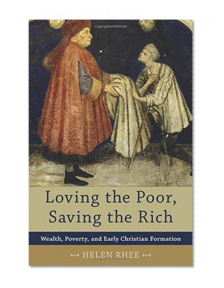 Loving the Poor, Saving the Rich: Wealth, Poverty, and Early Christian Formation