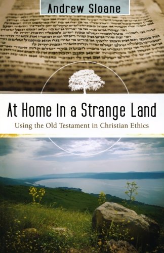 At Home in a Strange Land: Using the Old Testament in Christian Ethics