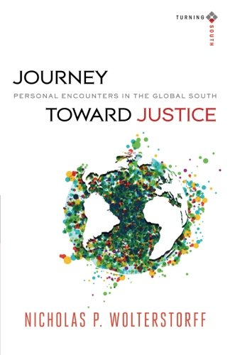 Journey toward Justice: Personal Encounters in the Global South (Turning South: Christian Scholars in an Age of World Christianity)