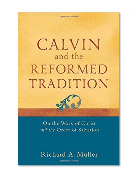 Calvin and the Reformed Tradition: On the Work of Christ and the Order of Salvation
