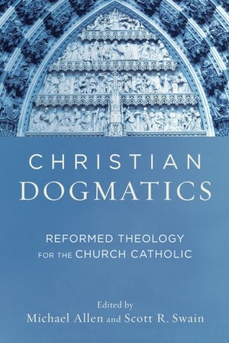 Christian Dogmatics: Reformed Theology for the Church Catholic