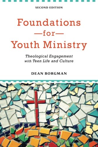 Foundations for Youth Ministry: Theological Engagement with Teen Life and Culture