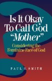 Is It Okay to Call God "Mother"?: Considering the Feminine Face of God