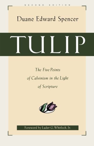 Tulip: The Five Points of Calvinism in the Light of Scripture