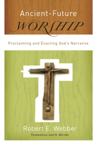 Book Cover Ancient-Future Worship: Proclaiming and Enacting God's Narrative