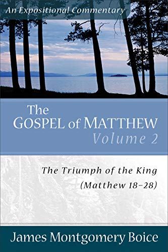 The Gospel of Matthew: The Triumph of the King, Matthew 18-28 (Expositional Commentary)