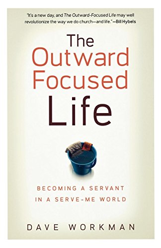 The Outward-Focused Life: Becoming a Servant in a Serve-Me World
